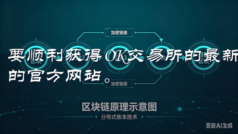 要顺利获得OK交易所的最新下载链接，您可以访问OK交易所的官方网站。